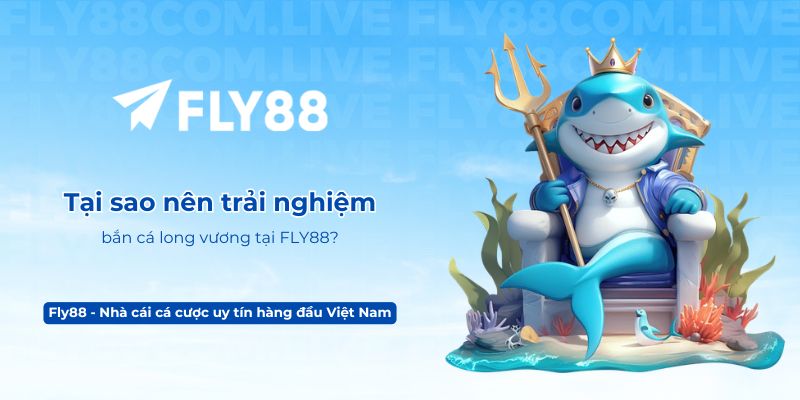 Tại sao nên trải nghiệm bắn cá long vương tại FLY88